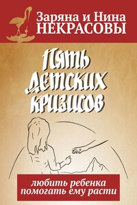 Пять детских кризисов. Любить ребёнка – помогать ему расти