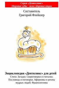 Энциклопедия «Дентилюкс» для детей. Стихи. Загадки. Скороговорки и считалки. Пословицы и поговорки. Афоризмы и цитаты мудрых людей. Фразеологизмы