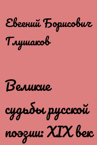 Великие судьбы русской поэзии: XIX век