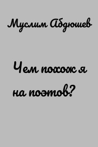 Чем похож я на поэтов?