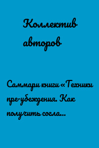 Саммари книги «Техники пре-убеждения. Как получить согласие оппонента еще до начала переговоров»