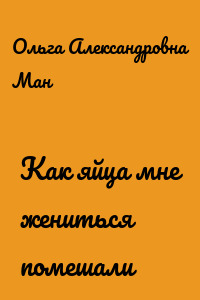 Как яйца мне жениться помешали