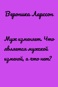 Муж изменяет. Что является мужской изменой, а что нет?
