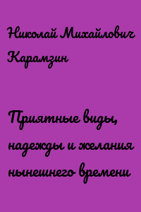 Приятные виды, надежды и желания нынешнего времени