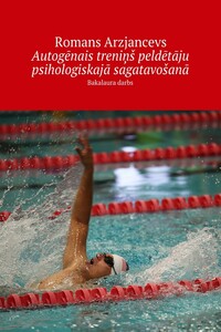 Autogēnais treniņš peldētāju psihologiskajā sagatavošanā. Bakalaura darbs