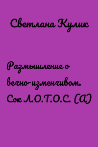 Размышление о вечно-изменчивом. Сок Л.О.Т.О.С. (А)