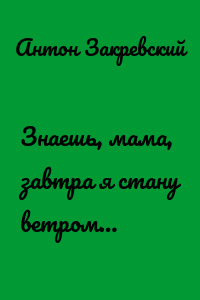Знаешь, мама, завтра я стану ветром…