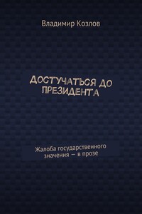 Достучаться до президента. Жалоба государственного значения – в прозе