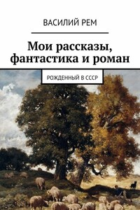 Мои рассказы, фантастика и роман. Рожденный в СССР