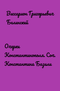 Очерки Константинополя. Соч. Константина Базили