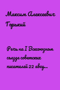 Речь на I Всесоюзном съезде советских писателей 22 августа 1934 года