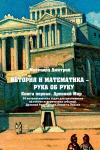 История и математика рука об руку. 50 математических задач для школьников на основе исторических событий. Древний Рим, Греция, Египет и Персия