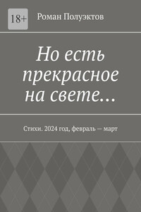 Но есть прекрасное на свете… Стихи. 2024 год, февраль – март