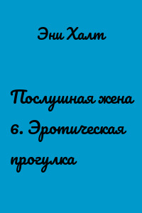 Послушная жена 6. Эротическая прогулка