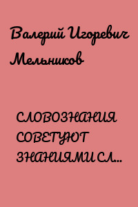 СЛОВОЗНАНИЯ СОВЕТУЮТ ЗНАНИЯМИ СЛОВ. (НОВЫЕ ВОЗМОЖНОСТИ НОВЫХ ЗНАНИЙ)