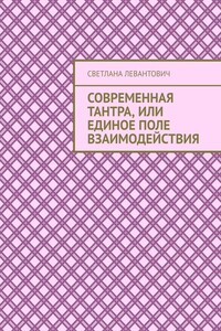 Современная Тантра, или Единое поле взаимодействия