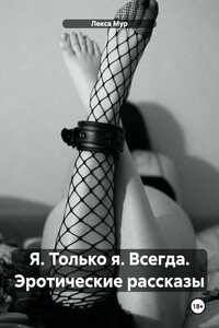 Я. Только я. Всегда. Эротические рассказы