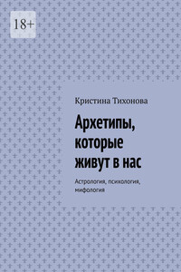 Архетипы, которые живут в нас. Астрология, психология, мифология