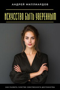 Искусство быть уверенным. Как развить чувство собственного достоинства