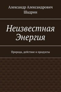 Неизвестная Энергия. Природа, действие и продукты
