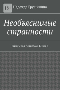 Необъяснимые странности. Жизнь под гипнозом. Книга 1
