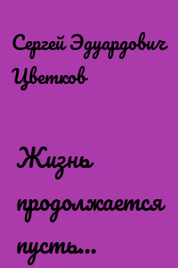 Жизнь продолжается пусть…