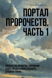 Портал Пророчеств. Часть 1. Пророчества-юродства, откровения о Боге, предсказания будущего, духовная жизнь