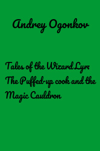 Tales of the Wizard Lyr: The Puffed-up cook and the Magic Cauldron