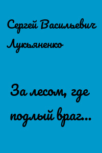 За лесом, где подлый враг…