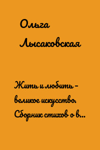 Жить и любить – великое искусство. Сборник стихов о вере и любви