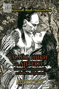 Майя, инки и ацтеки. Пять новелл (преданий) о любви и… Верности. Хотите – верьте, хотите – нет