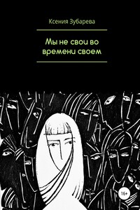 Мы не свои во времени своем
