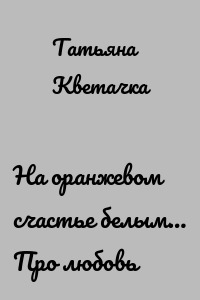 На оранжевом счастье белым… Про любовь