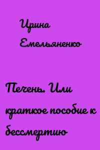 Печень. Или краткое пособие к бессмертию