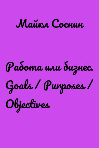 Работа или бизнес. Goals / Purposes / Objectives