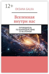 Вселенная внутри нас. Путеводитель по взаимодействию со вселенной