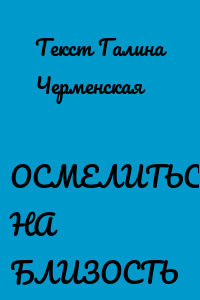 ОСМЕЛИТЬСЯ НА БЛИЗОСТЬ