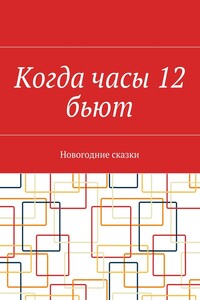 Когда часы 12 бьют. Новогодние сказки