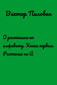 О растениях по алфавиту. Книга первая. Растения на А