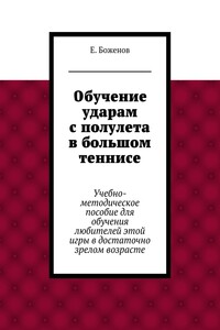 Обучение ударам с полулета в большом теннисе. Учебно-методическое пособие для обучения любителей этой игры в достаточно зрелом возрасте