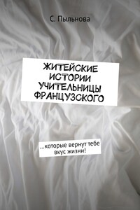 Житейские истории учительницы французского. …которые вернут тебе вкус жизни!