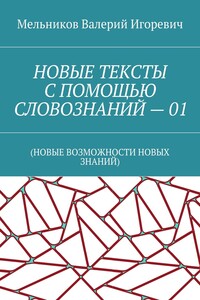НОВЫЕ ТЕКСТЫ С ПОМОЩЬЮ СЛОВОЗНАНИЙ – 01. (НОВЫЕ ВОЗМОЖНОСТИ НОВЫХ ЗНАНИЙ)