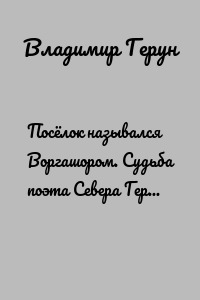 Посёлок назывался Воргашором. Судьба поэта Севера Геруна Владимира