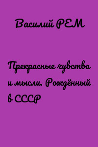 Прекрасные чувства и мысли. Рождённый в СССР