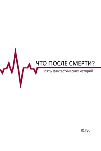 Что после смерти? Пять фантастических историй