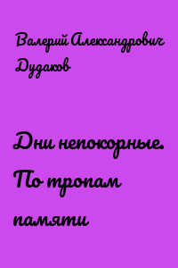 Дни непокорные. По тропам памяти