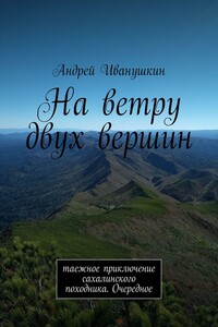 На ветру двух вершин. Таежное приключение сахалинского походника. Очередное