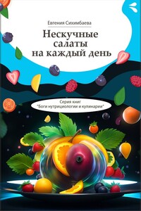 Нескучные салаты на каждый день. Серия книг «Боги нутрициологии и кулинарии»