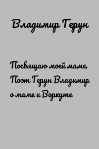 Посвящаю моей маме. Поэт Герун Владимир о маме и Воркуте