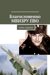 Благословенно МВИЗРУ ПВО. Книга седьмая